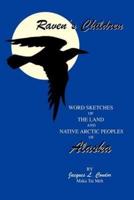 Raven's Children: Word Sketches of the Land and Native Arctic Peoples of Alaska