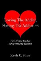 Loving the Addict, Hating the Addiction:for Christian Families Coping With