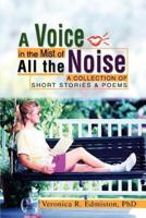 A Voice in the Mist of All the Noise:A COLLECTION OF SHORT STORIES & POEMS