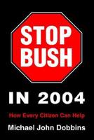 Stop Bush in 2004:How Every Citizen Can Help