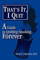 That's It, I Quit:A Guide to Quitting Smoking Forever