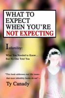 What to Expect When You'RE Not Expecting:Infertility: What You Needed to Know... But No One Told You