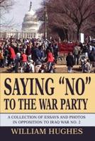 Saying No to the War Party: A Collection of Essays and Photos in Opposition to Iraq War No. 2