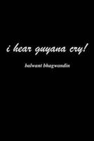 i hear guyana cry!
