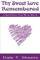 Thy Sweet Love Remembered:A Short Novel from World War II