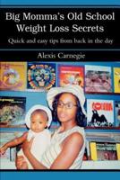 Big Momma's Old School Weight Loss Secrets:Quick and easy tips from back in the day