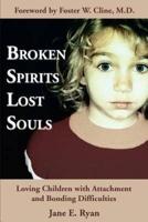 Broken Spirits Lost Souls:Loving Children with Attachment and Bonding Difficulties