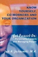 Know Yourself, Co-workers and Your Organization:Get Focused On: Personality, Careers and Managing People