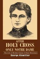 After Holy Cross, Only Notre Dame:The Life of Brother Gatian (Urbain Monsimer)