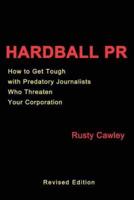 Hardball PR:How to Get Tough with Predatory Journalists Who Threaten Your Corporation