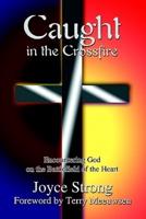 Caught in the Crossfire: Encountering God on the Battlefield of the Heart