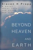Beyond Heaven and Earth:A novel about love, and death...and life