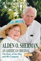 Alden O. Sherman, an American Original: The Story of the Man and His Company