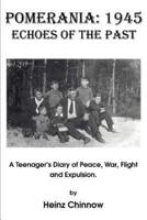 Pomerania: 1945 Echoes of the Past:A Teenager's Diary of Peace, War, Flight and Expulsion.