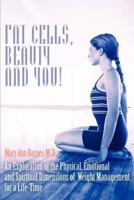 Fat Cells, Beauty and You!: An Exploration of the Physical, Emotional and Spiritual Dimensions of Weight Management for a Life-Time
