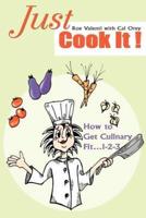Just Cook It!:How to Get Culinary Fit...1-2-3