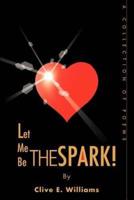 Let Me Be The Spark!:A Collection of Poems