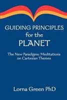 Guiding Principles for the Planet:The New Paradigms: Meditations on Cartesian Themes