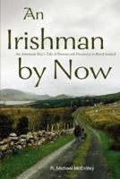 An Irishman by Now:An American Boy's Tale of Passion and Discovery in Rural Ireland