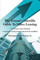 The Tenant's Guerilla Guide To Office Leasing:For Tenants Large and Small Control the leasing process and outwit the Landlord