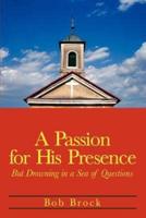 A Passion for His Presence: But Drowning in a Sea of Questions
