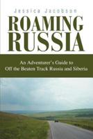 Roaming Russia:An Adventurer's Guide to Off the Beaten Track Russia and Siberia