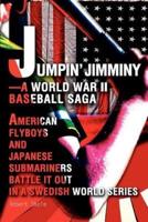 Jumpin' Jimminy--A World War II Baseball Saga:American Flyboys and Japanese Submariners Battle it Out in a Swedish World Series