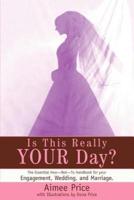 Is This Really Your Day?: The Essential How--Not--To Handbook for Your Engagement, Wedding, and Marriage.