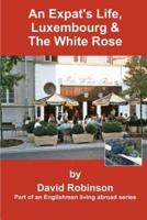 An Expat's Life, Luxembourg & the White Rose: Part of an Englishman Living Abroad Series