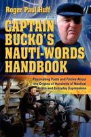 Captain Bucko's Nauti-Words Handbook:Fascinating Facts and Fables About the Origins of Hundreds of Nautical Terms and Everyday Expressions