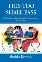 This Too Shall Pass:Meditations, Affirmations and Encouragement For My Sisters