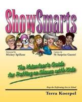 ShowSmarts (tm):The Volunteer's Guide for Putting on Shows with Kids
