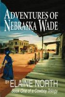 Adventures of Nebraska Wade:Book One of a Cowboy Trilogy