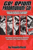 Go! Opium Pandamonium! Go!:From the Opium Pipe to Saturday Morning Children's Cartoons