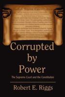 Corrupted by Power: The Supreme Court and the Constitution