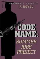 Code Name: Summer Jobs Project:(A Novel)