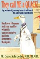 They call ME a QUACK!:My personal journey from traditional to alternative medicine