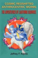 Cosmic Redshifted Anthrocentric Worms:The Adventures of Lightning Squirrel