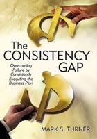 The Consistency Gap: Overcoming Failure in Consistently Executing the Business Plan