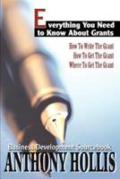 Everything You Need to Know About Grants:How To Write The Grant--How To Get The Grant--Where To Get The Grant