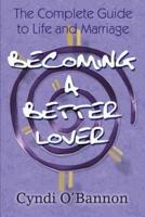 Becoming a Better Lover:The Complete Guide to Life and Marriage