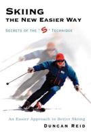 Skiing the New Easier Way: Secrets of the S Technique