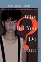 Why Did You Do That?: Solving the Mysteries of Parenting