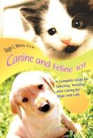 Canine and Feline 101:A Complete Guide for Selecting, Training, and Caring for Dogs and Cats
