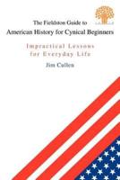 The Fieldston Guide to American History for Cynical Beginners:Impractical Lessons for Everyday Life
