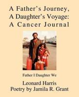 A Father's Journey, A Daughter's Voyage: A Cancer Journal:Father I Daughter We