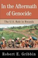 In the Aftermath of Genocide:The U.S. Role in Rwanda