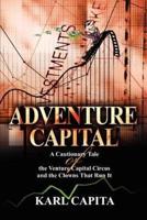 Adventure Capital:A Cautionary Tale of the Venture Capital Circus and the Clowns That Run It