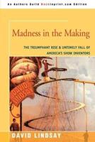 Madness in the Making: The Triumphant Rise & Untimely Fall of America's Show Inventors