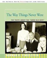 The Way Things Never Were: The Truth about the Good Old Days